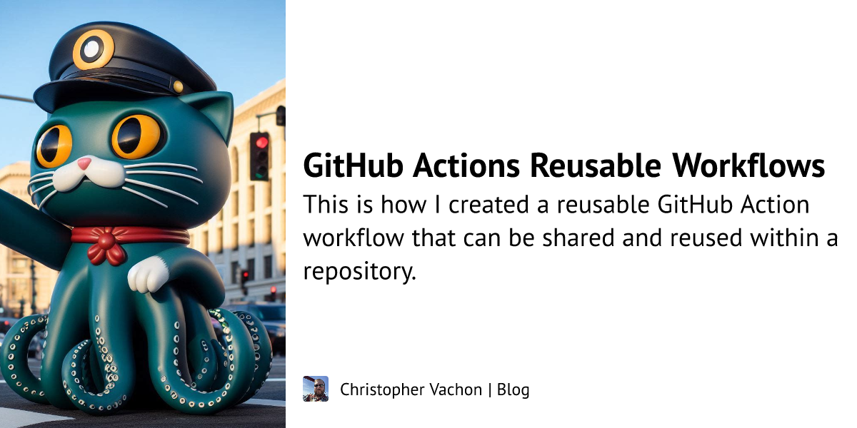 GitHub Actions Reusable Workflows Christopher Vachon