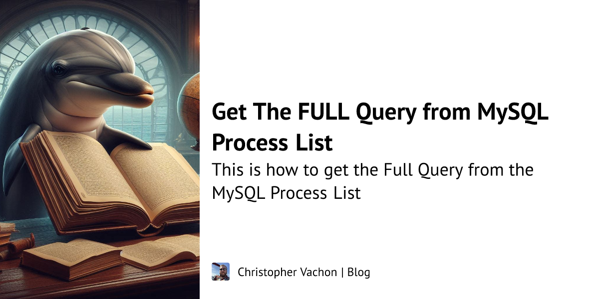 Get The FULL Query from MySQL Process List | Christopher Vachon